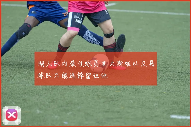 湖人队内最佳球员里夫斯难以交易球队只能选择留住他