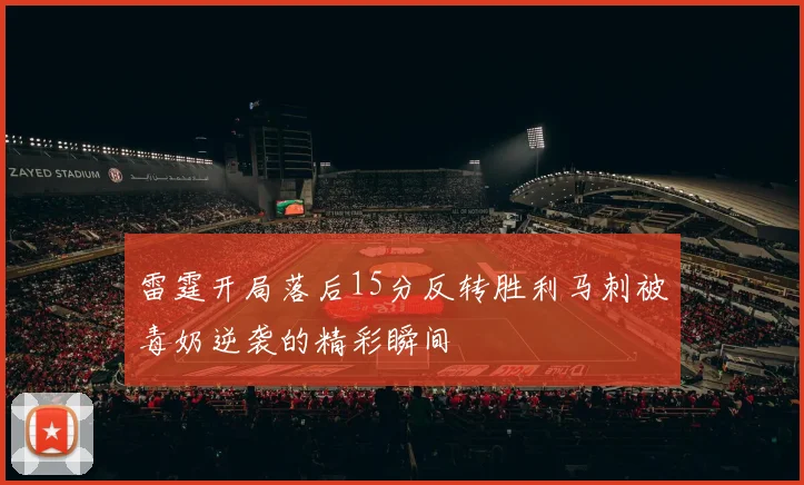 雷霆开局落后15分反转胜利马刺被毒奶逆袭的精彩瞬间