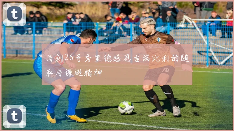 马刺26号秀里德感恩吉诺比利的随和与谦逊精神