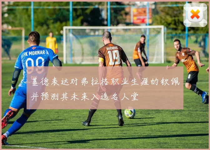 基德表达对弗拉格职业生涯的钦佩并预测其未来入选名人堂